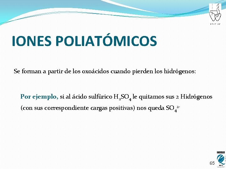 IONES POLIATÓMICOS Se forman a partir de los oxoácidos cuando pierden los hidrógenos: Por