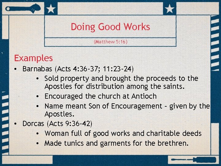 Doing Good Works (Matthew 5: 16) Examples • Barnabas (Acts 4: 36 -37; 11:
