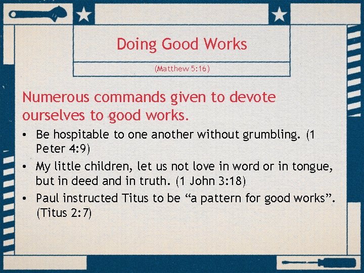 Doing Good Works (Matthew 5: 16) Numerous commands given to devote ourselves to good