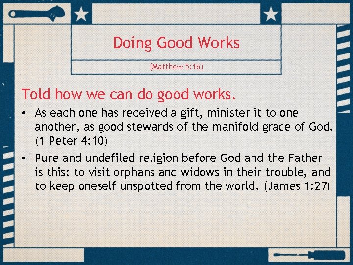 Doing Good Works (Matthew 5: 16) Told how we can do good works. •