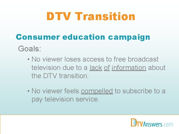 DTV Transition • Consumer education campaign Goals: • No viewer loses access to free