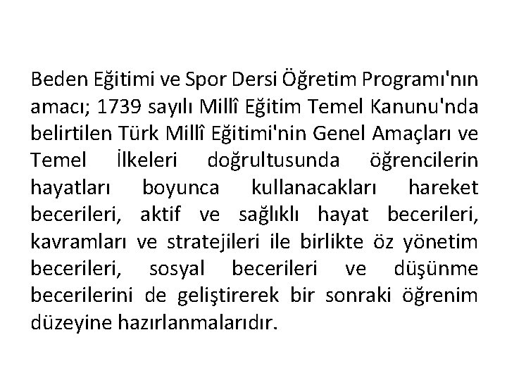 Beden Eğitimi ve Spor Dersi Öğretim Programı'nın amacı; 1739 sayılı Millî Eğitim Temel Kanunu'nda