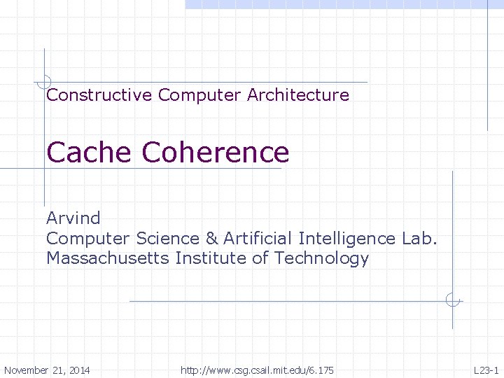 Constructive Computer Architecture Cache Coherence Arvind Computer Science & Artificial Intelligence Lab. Massachusetts Institute