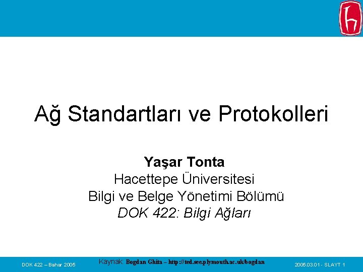 Ağ Standartları ve Protokolleri Yaşar Tonta Hacettepe Üniversitesi Bilgi ve Belge Yönetimi Bölümü DOK