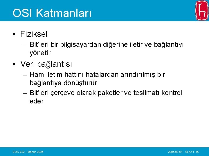 OSI Katmanları • Fiziksel – Bit’leri bir bilgisayardan diğerine iletir ve bağlantıyı yönetir •