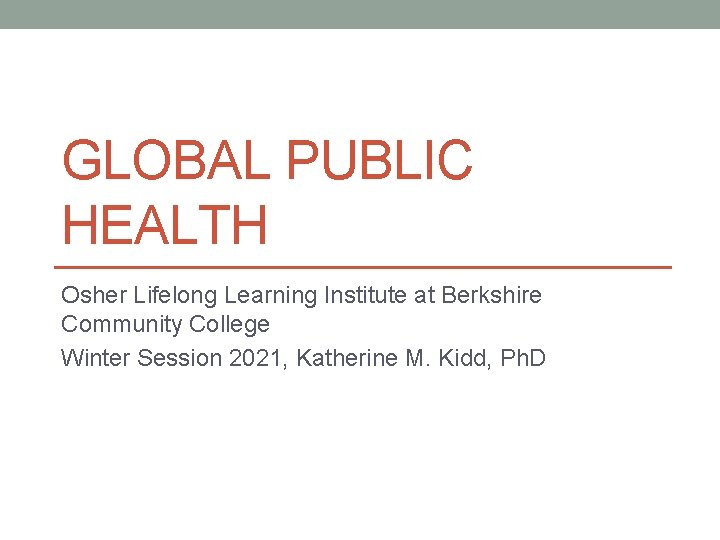 GLOBAL PUBLIC HEALTH Osher Lifelong Learning Institute at Berkshire Community College Winter Session 2021,