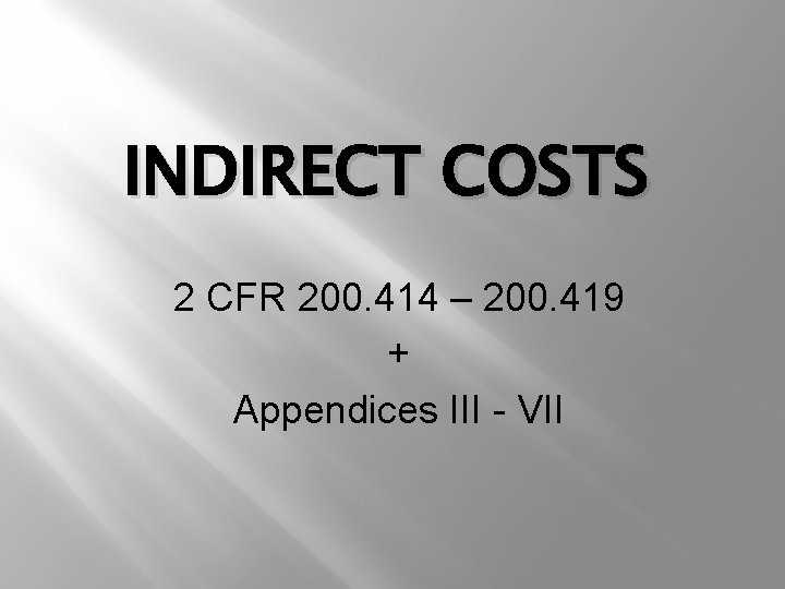 INDIRECT COSTS 2 CFR 200. 414 – 200. 419 + Appendices III - VII