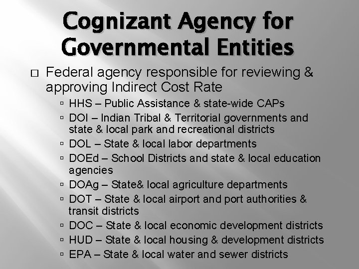 Cognizant Agency for Governmental Entities � Federal agency responsible for reviewing & approving Indirect