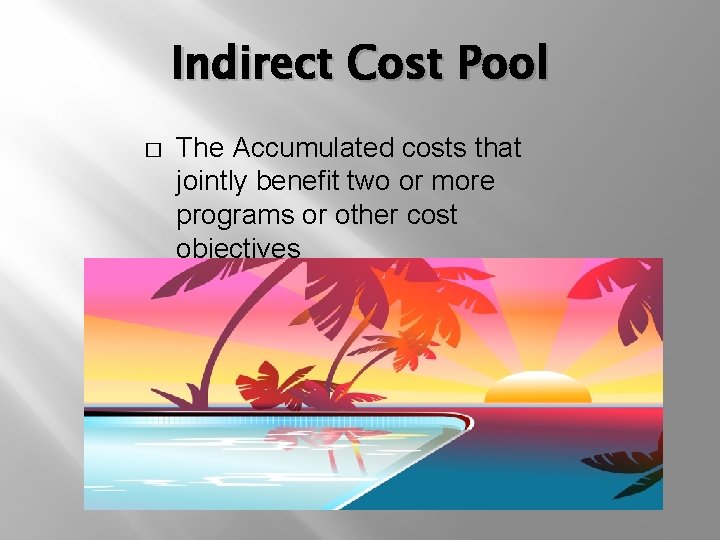 Indirect Cost Pool � The Accumulated costs that jointly benefit two or more programs