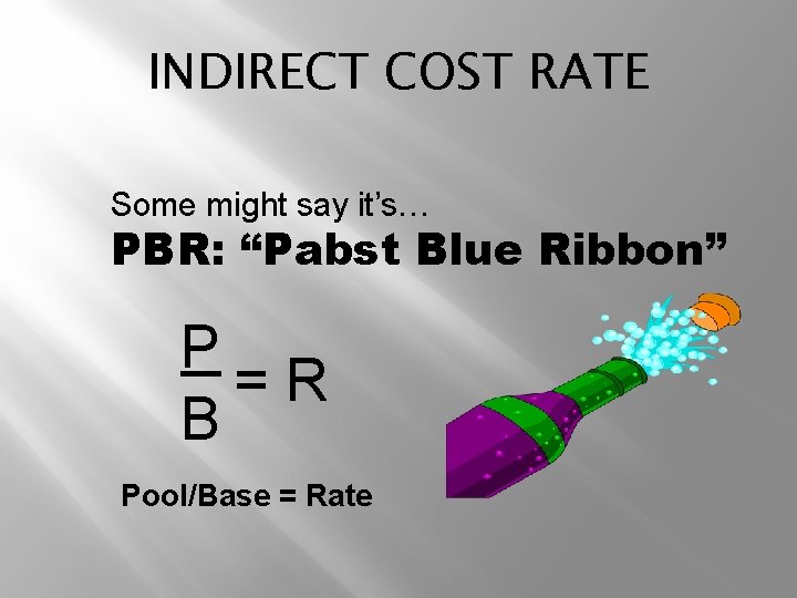INDIRECT COST RATE Some might say it’s… PBR: “Pabst Blue Ribbon” P =R B