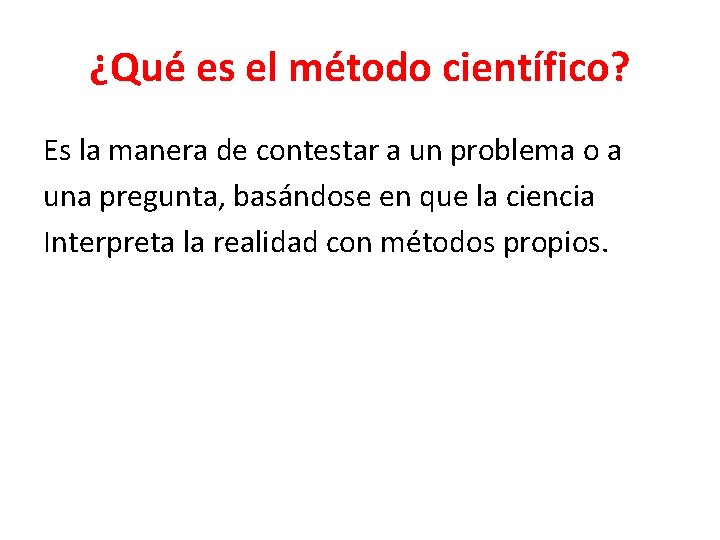 ¿Qué es el método científico? Es la manera de contestar a un problema o