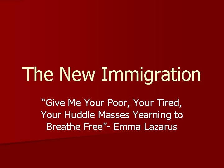 The New Immigration “Give Me Your Poor, Your Tired, Your Huddle Masses Yearning to