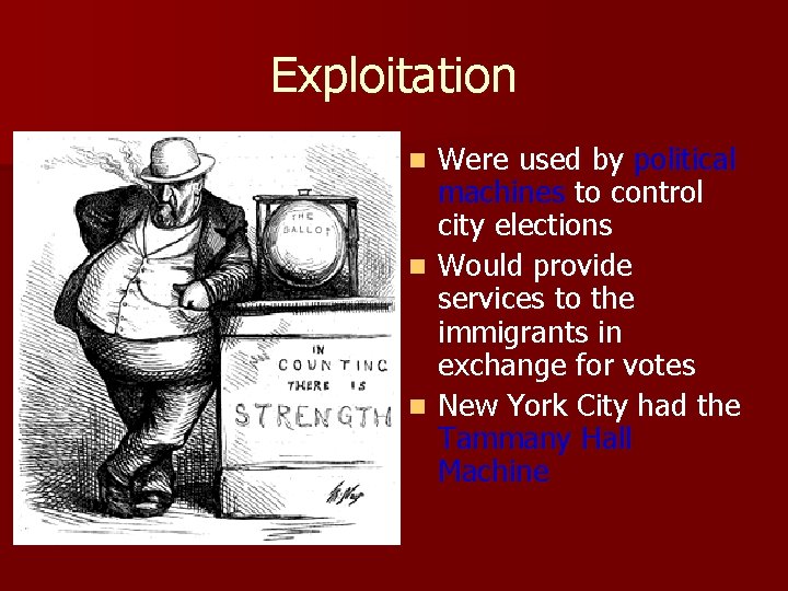 Exploitation Were used by political machines to control city elections n Would provide services