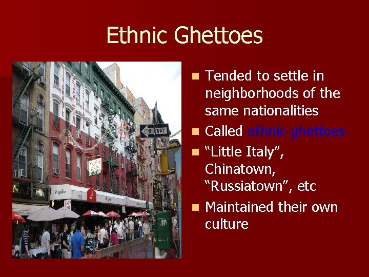 Ethnic Ghettoes Tended to settle in neighborhoods of the same nationalities n Called ethnic