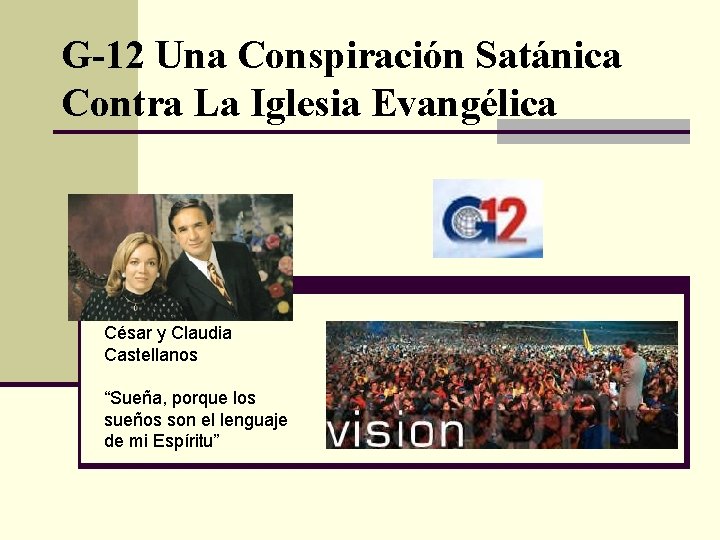 G-12 Una Conspiración Satánica Contra La Iglesia Evangélica César y Claudia Castellanos “Sueña, porque