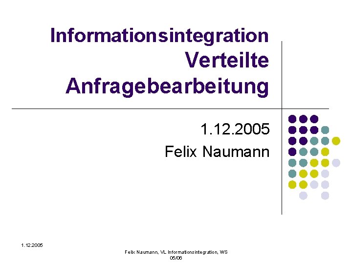 Informationsintegration Verteilte Anfragebearbeitung 1. 12. 2005 Felix Naumann, VL Informationsintegration, WS 05/06 