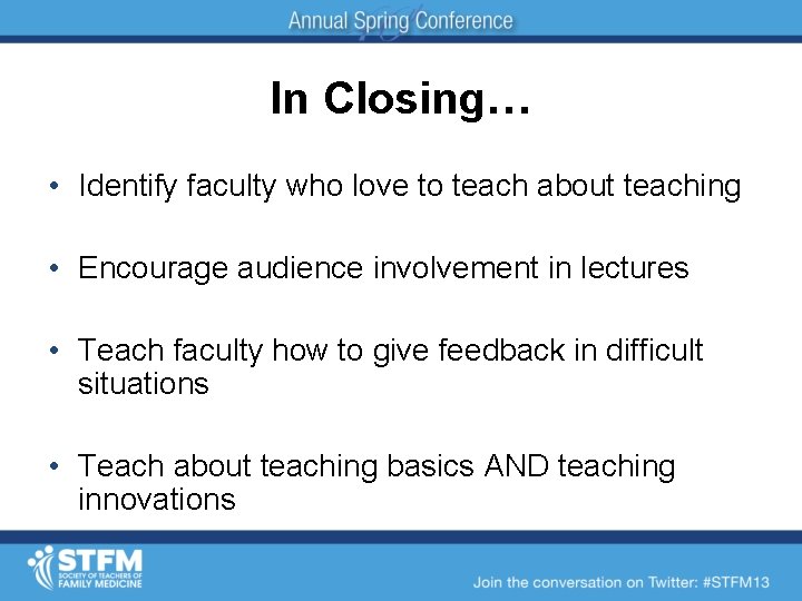 In Closing… • Identify faculty who love to teach about teaching • Encourage audience
