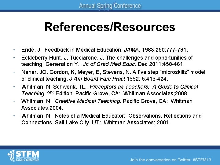 References/Resources • • • Ende, J. Feedback in Medical Education. JAMA. 1983; 250: 777