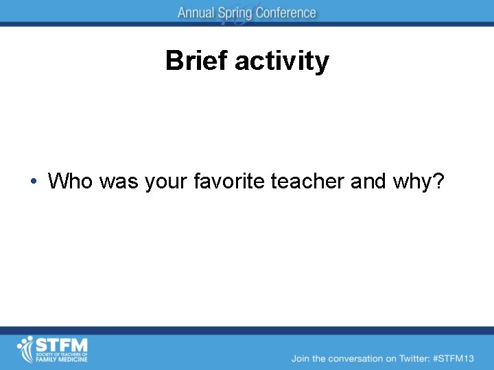 Brief activity • Who was your favorite teacher and why? 