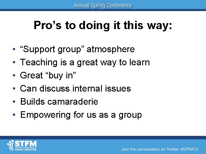 Pro’s to doing it this way: • • • “Support group” atmosphere Teaching is