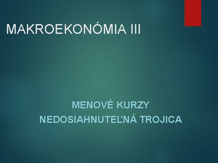 MAKROEKONÓMIA III MENOVÉ KURZY NEDOSIAHNUTEĽNÁ TROJICA 