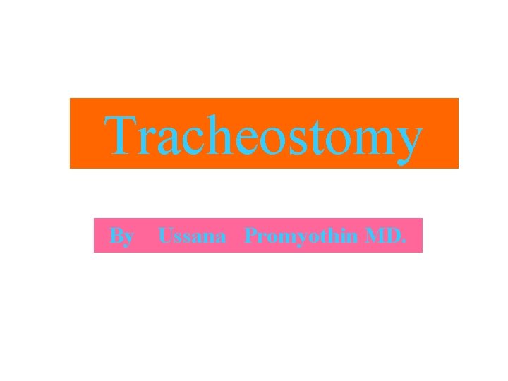Tracheostomy By Ussana Promyothin MD. 