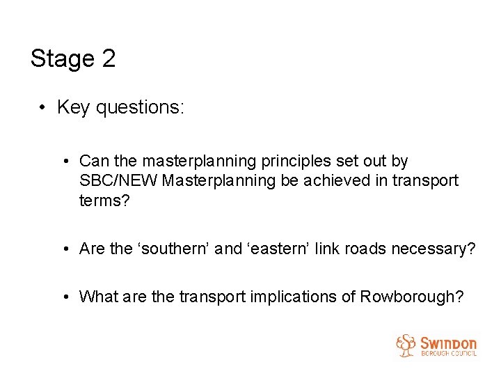 Stage 2 • Key questions: • Can the masterplanning principles set out by SBC/NEW