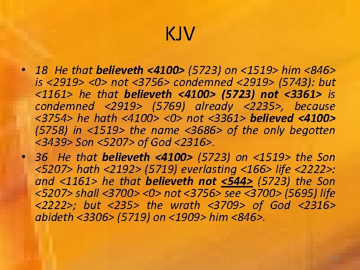 KJV • 18 He that believeth <4100> (5723) on <1519> him <846> is <2919>