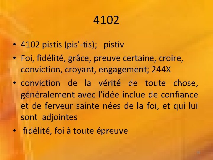 4102 • 4102 pistis (pis'-tis); pistiv • Foi, fidélité, grâce, preuve certaine, croire, conviction,