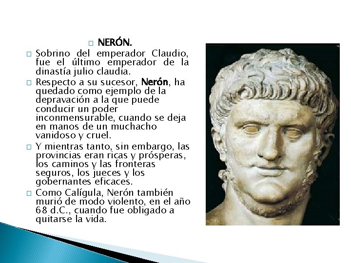 NERÓN. Sobrino del emperador Claudio, fue el último emperador de la dinastía julio claudia.