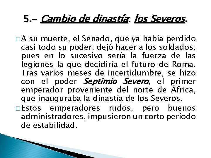 5. - Cambio de dinastía: los Severos. �A su muerte, el Senado, que ya