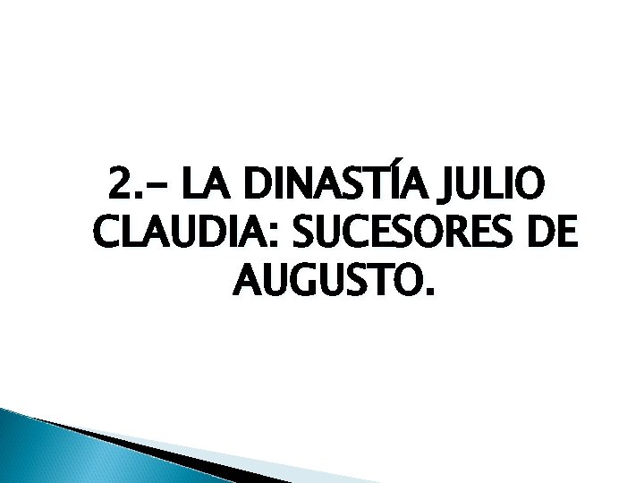 2. - LA DINASTÍA JULIO CLAUDIA: SUCESORES DE AUGUSTO. 