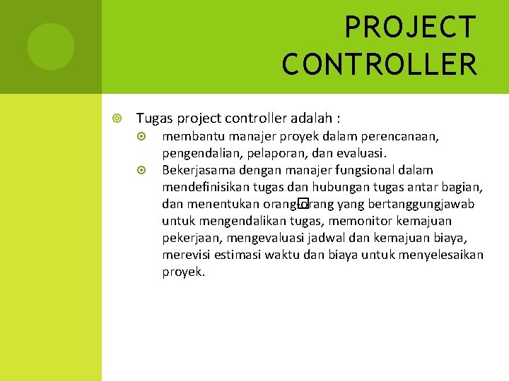 PROJECT CONTROLLER Tugas project controller adalah : membantu manajer proyek dalam perencanaan, pengendalian, pelaporan,