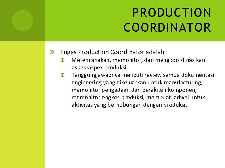 PRODUCTION COORDINATOR Tugas Production Coordinator adalah : Merencanakan, memonitor, dan mengkoordinasikan aspek-aspek produksi. Tanggungjawabnya