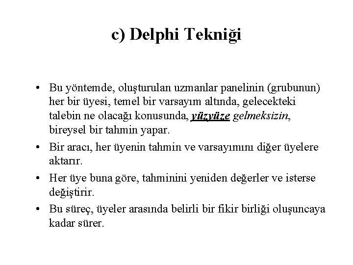 c) Delphi Tekniği • Bu yöntemde, oluşturulan uzmanlar panelinin (grubunun) her bir üyesi, temel