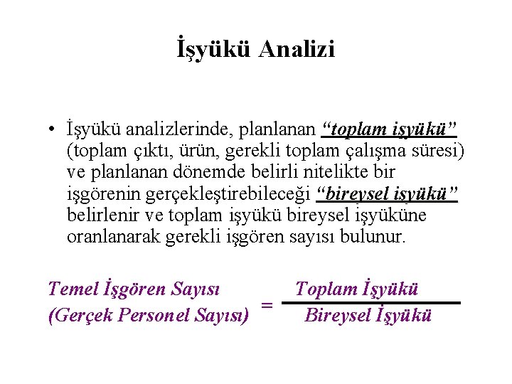 İşyükü Analizi • İşyükü analizlerinde, planlanan “toplam işyükü” (toplam çıktı, ürün, gerekli toplam çalışma