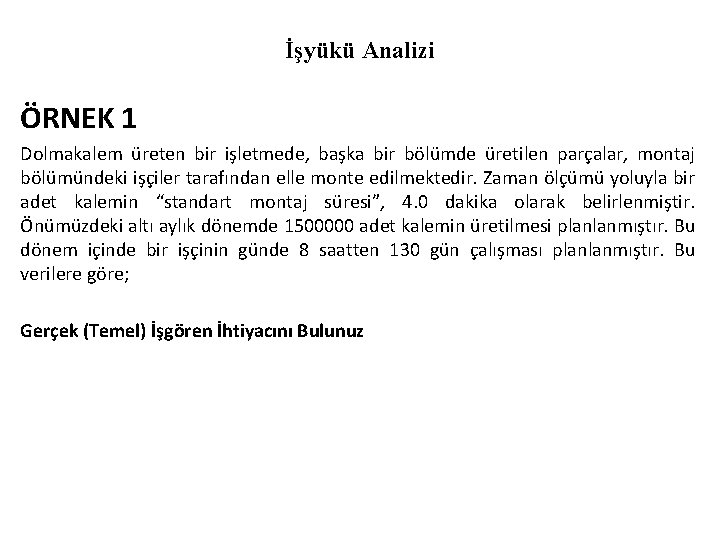 İşyükü Analizi ÖRNEK 1 Dolmakalem üreten bir işletmede, başka bir bölümde üretilen parçalar, montaj