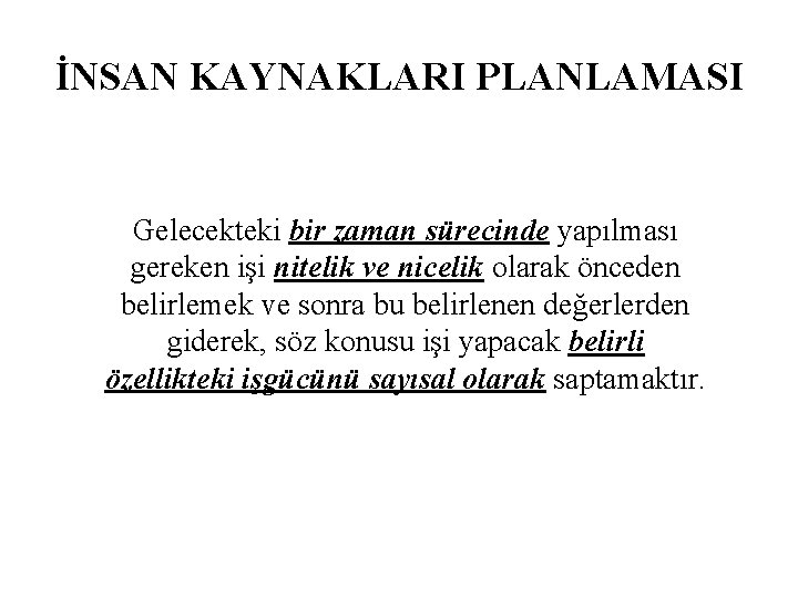 İNSAN KAYNAKLARI PLANLAMASI Gelecekteki bir zaman sürecinde yapılması gereken işi nitelik ve nicelik olarak