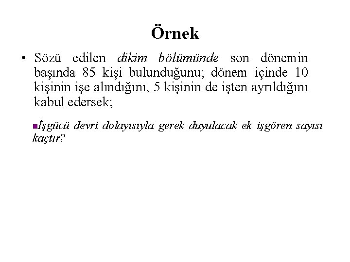 Örnek • Sözü edilen dikim bölümünde son dönemin başında 85 kişi bulunduğunu; dönem içinde