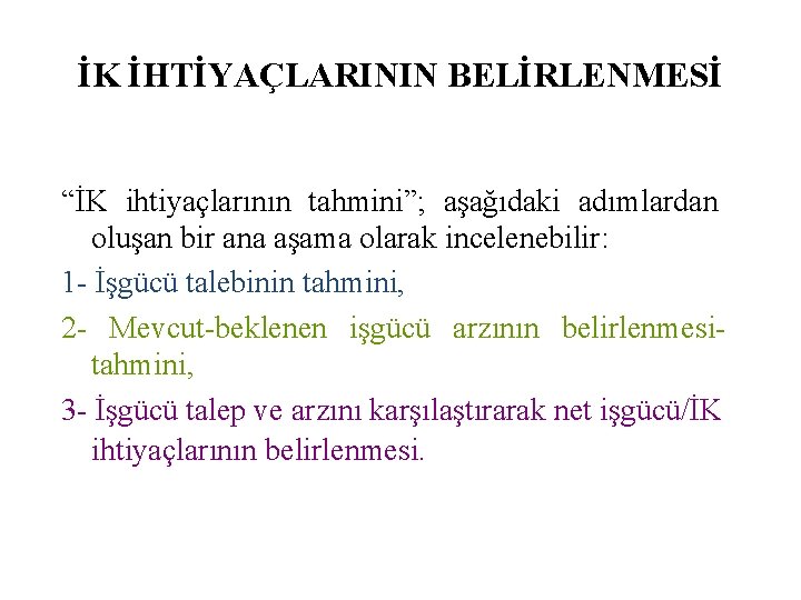 İK İHTİYAÇLARININ BELİRLENMESİ “İK ihtiyaçlarının tahmini”; aşağıdaki adımlardan oluşan bir ana aşama olarak incelenebilir: