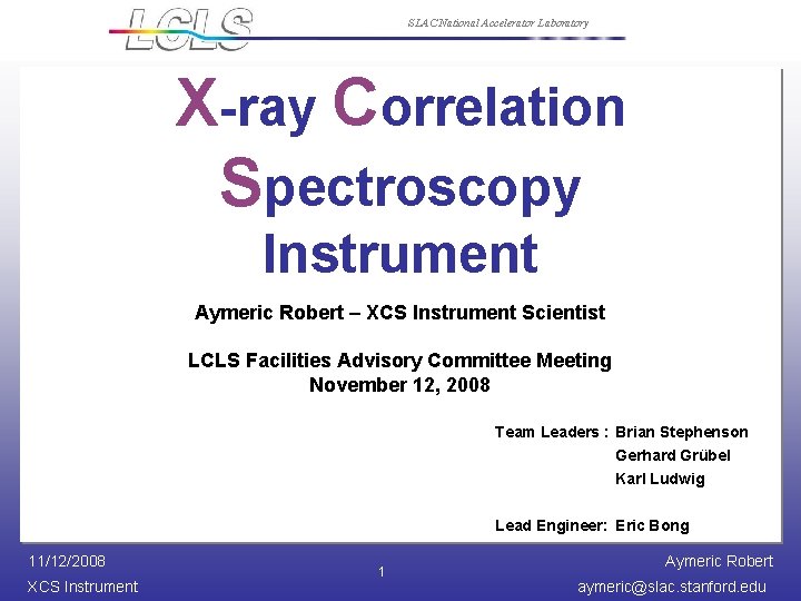 SLAC National Accelerator Laboratory X-ray Correlation Spectroscopy Instrument Aymeric Robert – XCS Instrument Scientist