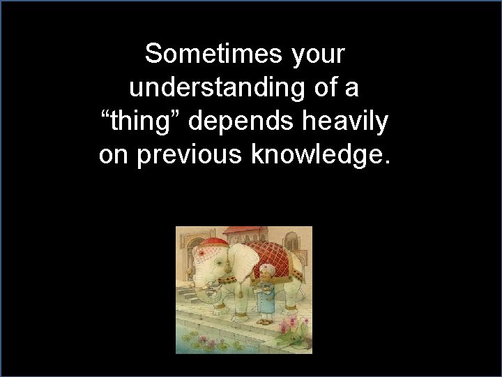 Sometimes your understanding of a “thing” depends heavily on previous knowledge. 