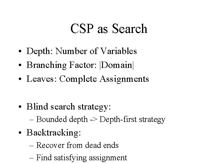 CSP as Search • Depth: Number of Variables • Branching Factor: |Domain| • Leaves: