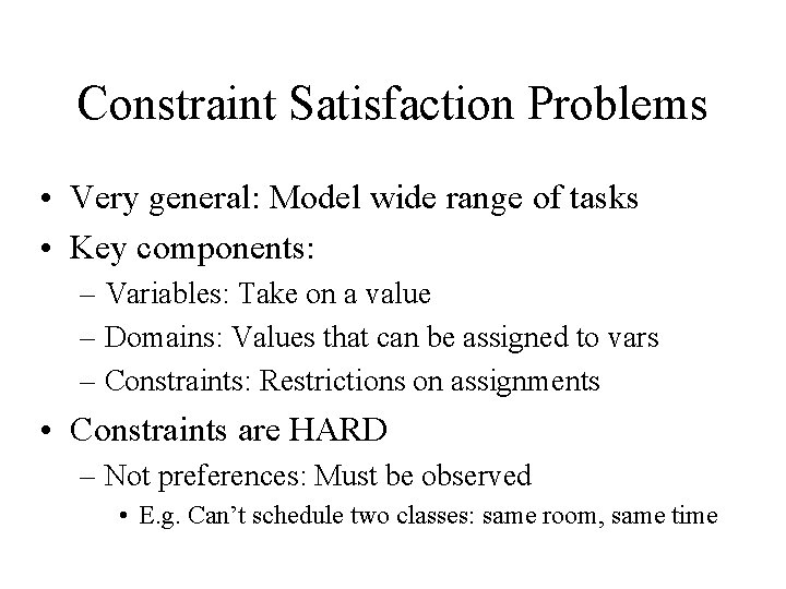 Constraint Satisfaction Problems • Very general: Model wide range of tasks • Key components:
