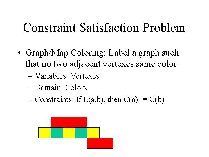 Constraint Satisfaction Problem • Graph/Map Coloring: Label a graph such that no two adjacent