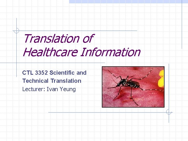 Translation of Healthcare Information CTL 3352 Scientific and Technical Translation Lecturer: Ivan Yeung 