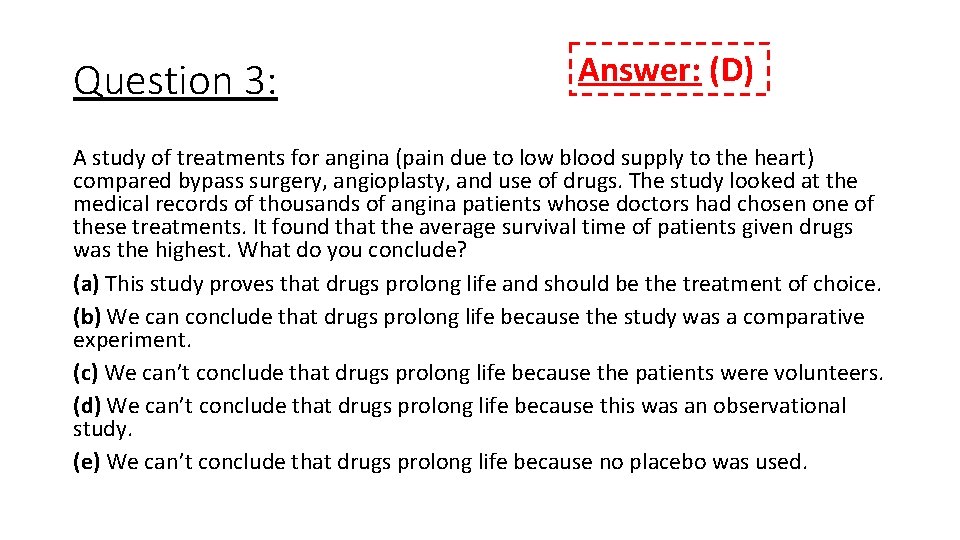 Question 3: Answer: (D) A study of treatments for angina (pain due to low