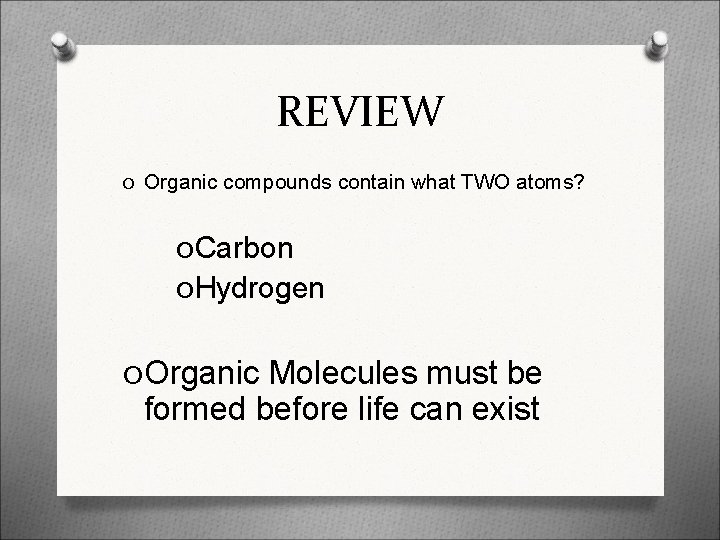 REVIEW O Organic compounds contain what TWO atoms? OCarbon OHydrogen O Organic Molecules must