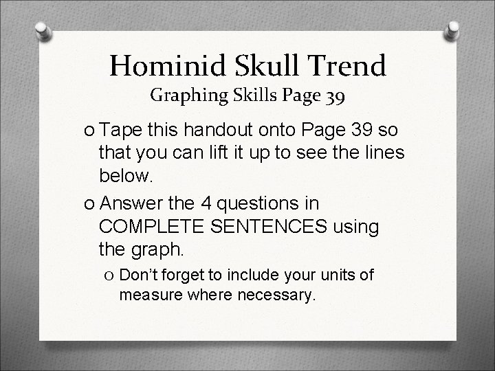 Hominid Skull Trend Graphing Skills Page 39 O Tape this handout onto Page 39