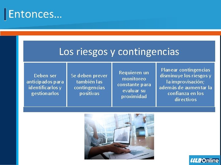 Entonces… Los riesgos y contingencias Deben ser anticipados para identificarlos y gestionarlos Se deben